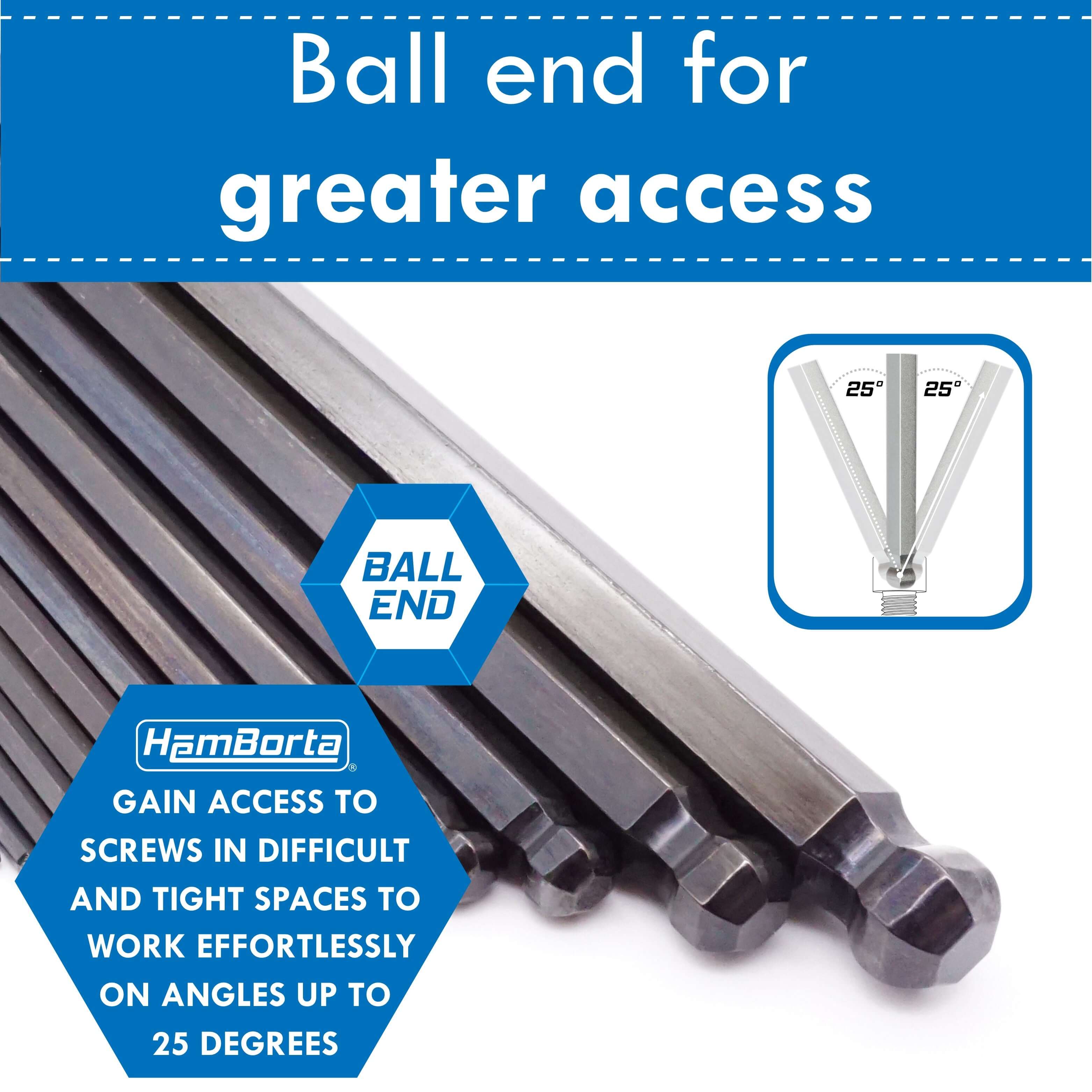 HemBorta ball end hex keys enhanced for greater access to screws at angles up to 25 degrees for easy use.